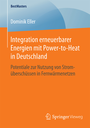 Integration erneuerbarer Energien mit Power-to-Heat in Deutschland von Eller,  Dominik