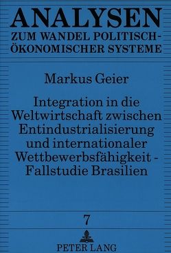 Integration in die Weltwirtschaft zwischen Entindustrialisierung und internationaler Wettbewerbsfähigkeit – Fallstudie Brasilien von Geier,  Markus