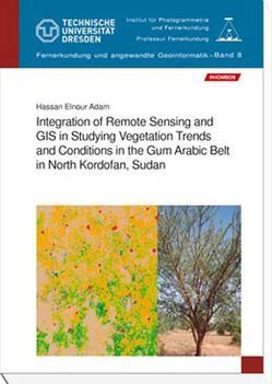 Integration of Remote Sensing and GIS in Studying Vegetation Trends and Conditions in the Gum Arabic Belt in North Kordofan, Sudan von Adam,  Hassan Elnour, Csaplovics,  Elmar