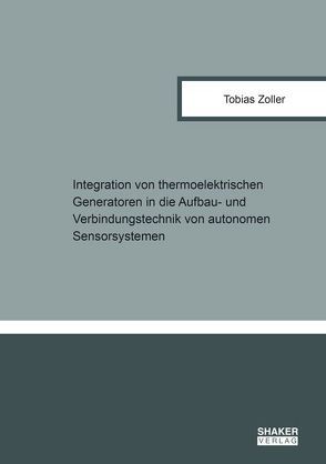 Integration von thermoelektrischen Generatoren in die Aufbau- und Verbindungstechnik von autonomen Sensorsystemen von Zoller,  Tobias