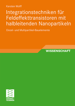 Integrationstechniken für Feldeffekttransistoren mit halbleitenden Nanopartikeln von Wolff,  Karsten