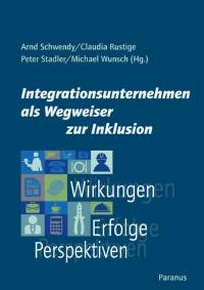 Integrationsunternehmen als Wegweiser zur Inklusion von Rustige,  Claudia, Schwendy,  Arnd, Stadler,  Peter, Wunsch,  Michael