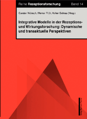 Integrative Modelle in der Rezeptions- und Wirkungsforschung: Dynamische und transaktionale Perspektiven von Früh,  Werner, Gehrau,  Volker, Wünsch,  Carsten