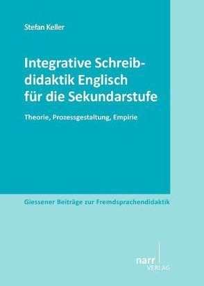 Integrative Schreibdidaktik Englisch für die Sekundarstufe von Keller,  Stefan