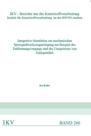 Integrative Simulation zur mechanischen Spritzgießwerkzeugauslegung am Beispiel des Entformungsvorgangs und des Umspritzens von Einlegeteilen von Erler,  Ivo