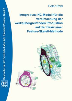 Integratives NC-Modell für die Vereinfachung der werksübergreifenden Produktion auf der Basis einer Feature-Skelett-Methode von Robl,  Peter