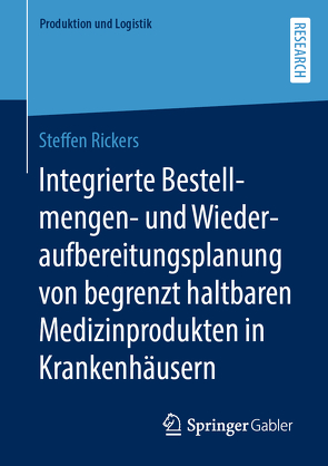 Integrierte Bestellmengen- und Wiederaufbereitungsplanung von begrenzt haltbaren Medizinprodukten in Krankenhäusern von Rickers,  Steffen