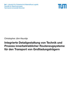 Integrierte Detailgestaltung von Technik und Prozess innerbetrieblicher Routenzugsysteme für den Transport von Großladungsträgern von Keuntje,  Christopher Jörn