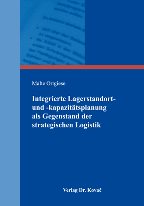 Integrierte Lagerstandort- und -kapazitätsplanung als Gegenstand der strategischen Logistik von Ortgiese,  Malte