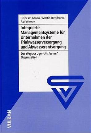 Integrierte Managementsysteme für Unternehmen der Trinkwasserversorgung und Abwasserentsorgung von Adams,  Heinz W, Davidsohn,  Martin, Werner,  Ralf