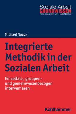 Integrierte Methodik in der Sozialen Arbeit von Bieker,  Rudolf, Noack,  Michael