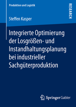 Integrierte Optimierung der Losgrößen- und Instandhaltungsplanung bei industrieller Sachgüterproduktion von Kasper,  Steffen