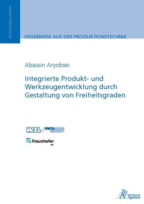 Integrierte Produkt- und Werkzeugentwicklung durch Gestaltung von Freiheitsgraden von Aryobsei,  Abassin