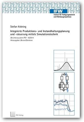 Integrierte Produktions- und Instandhaltungsplanung und -steuerung mittels Simulationstechnik von Denkena,  Berend, Kröning,  Stefan