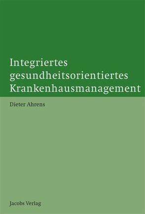 Integriertes gesundheitsorientiertes Krankenhausmanagement von Ahrens,  Dieter