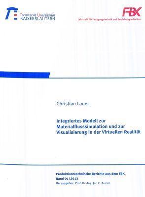 Integriertes Modell zur Materialflusssimulation und zur Visualisierung in der virtuellen Realität von Lauer,  Christian