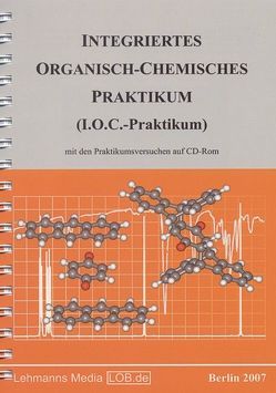 Integriertes Organisch-Chemisches Praktikum (I.O.C.-Praktikum) von Felderhoff,  Michael, Hünig,  Siegfried, Kemmerer,  Martina, Kreitmeier,  Peter, Märkl,  Gottfried, Sauer,  Jürgen, Seifert,  Monika, Sustmann,  Rainer, Troll,  Theodor, Wenner,  Hermann, Zeppenfeld,  Eva