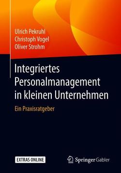 Integriertes Personalmanagement in kleinen Unternehmen von Pekruhl,  Ulrich, Strohm,  Oliver, Vogel,  Christoph