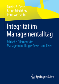 Integrität im Managementalltag von Frischherz,  Bruno, Renz,  Patrick S., Wettstein,  Irena