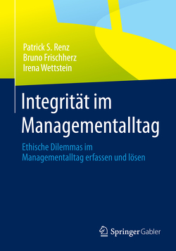 Integrität im Managementalltag von Frischherz,  Bruno, Renz,  Patrick S., Wettstein,  Irena