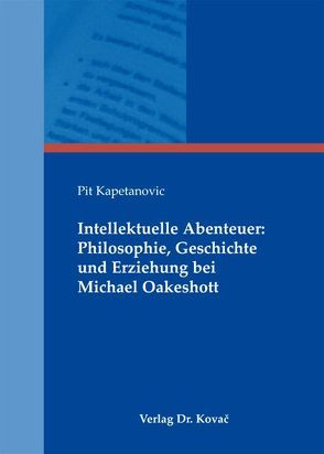 Intellektuelle Abenteuer: Philosophie, Geschichte und Erziehung bei Michael Oakeshott von Kapetanovic,  Pit