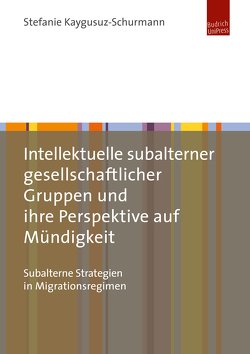 Intellektuelle subalterner gesellschaftlicher Gruppen und ihre Perspektive auf Mündigkeit von Kaygusuz-Schurmann,  Stefanie