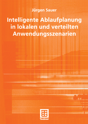 Intelligente Ablaufplanung in lokalen und verteilten Anwendungsszenarien von Sauer,  Jürgen