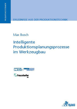 Intelligente Produktionsplanungsprozesse im Werkzeugbau von Busch,  Max