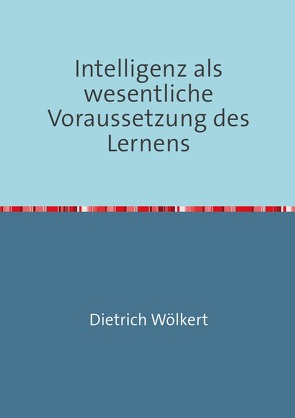 Intelligenz als wesentliche Voraussetzung des Lernens von Wölkert,  Dietrich