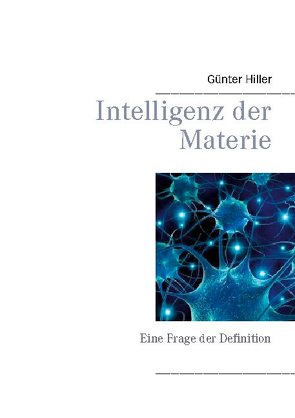 Intelligenz der Materie von Hiller,  Günter