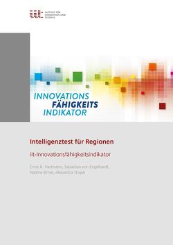 Intelligenztest für Regionen: iit-Innovationsfähigkeitsindikator von Birner,  Nadine, Hartmann,  Ernst A, Institut für Innovation und Technik (iit), Shajek,  Alexandra, von Engelhardt,  Sebastian