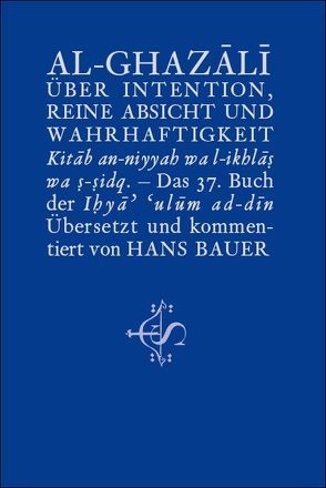 Intention, reine Absicht und Wahrhaftigkeit von Bauer,  Hans, Ghazali,  Abu Hamid Muhammad al