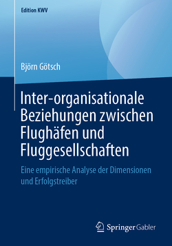 Inter-organisationale Beziehungen zwischen Flughäfen und Fluggesellschaften von Götsch,  Björn