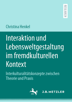 Interaktion und Lebensweltgestaltung im fremdkulturellen Kontext von Henkel,  Christina