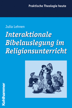 Interaktionale Bibelauslegung im Religionsunterricht von Bitter,  Gottfried, Cornehl,  Peter, Fuchs,  Ottmar, Gerhards,  Albert, Lehnen,  Julia, Morgenthaler,  Christoph, Wagner-Rau,  Ulrike, Wegenast,  Klaus