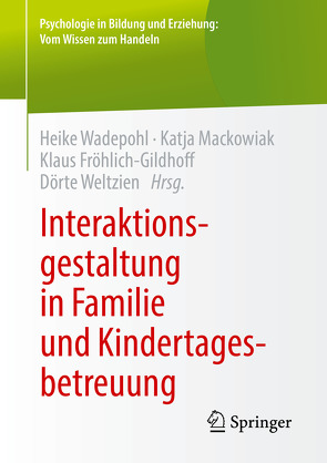 Interaktionsgestaltung in Familie und Kindertagesbetreuung von Fröhlich-Gildhoff,  Klaus, Mackowiak,  Katja, Wadepohl,  Heike, Weltzien,  Dörte