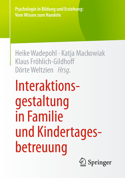 Interaktionsgestaltung in Familie und Kindertagesbetreuung von Fröhlich-Gildhoff,  Klaus, Mackowiak,  Katja, Wadepohl,  Heike, Weltzien,  Dörte