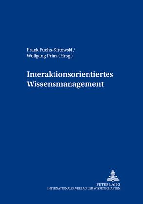 Interaktionsorientiertes Wissensmanagement von Fuchs-Kittowski,  Frank, Prinz,  Wolfgang