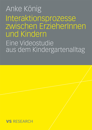 Interaktionsprozesse zwischen ErzieherInnen und Kindern von König,  Anke