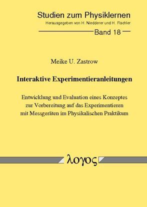 Interaktive Experimentieranleitungen. Entwicklung und Evaluation eines Konzeptes zur Vorbereitung auf das Experimentieren mit Messgeräten im Physikalischen Praktikum von Zastrow,  Meike Ute