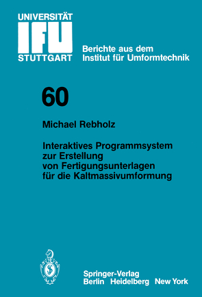 Interaktives Programmsystem zur Erstellung von Fertigungsunterlagen für die Kaltmassivumformung von Rebholz,  Michael