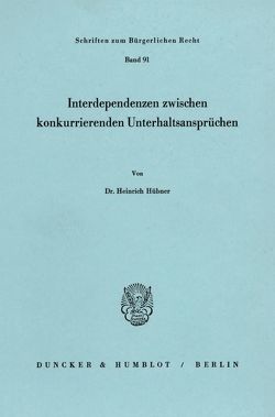 Interdependenzen zwischen konkurrierenden Unterhaltsansprüchen. von Hübner,  Heinrich