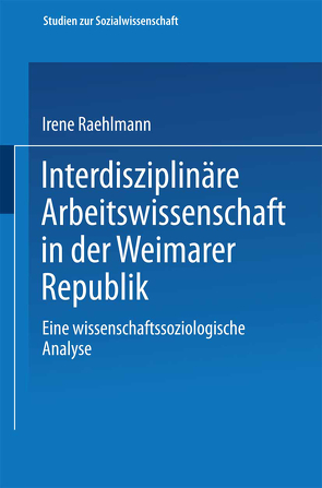 Interdisziplinäre Arbeitswissenschaft in der Weimarer Republik von Raehlmann,  Irene