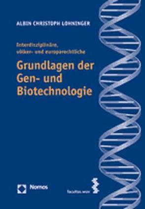 Interdisziplinäre, völker- und europarechtliche Grundlagen der Gen- und Biotechnologie von Lohninger,  Albin Christoph