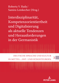 Interdisziplinarität, Kompetenzorientiertheit und Digitalisierung als aktuelle Tendenzen und Herausforderungen in der Germanistik von Lemkecher,  Samira, Rada,  Roberta V