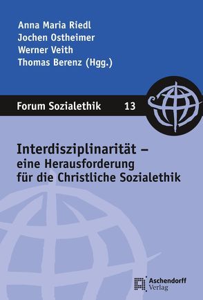 Interdisziplinarität – eine Herausforderung für die Christliche Sozialethik von Berenz,  Thomas, Ostheimer,  Jochen, Riedl,  Anna Maria, Veith,  Werner