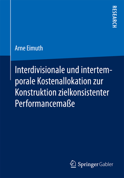 Interdivisionale und intertemporale Kostenallokation zur Konstruktion zielkonsistenter Performancemaße von Eimuth,  Arne