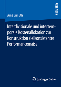 Interdivisionale und intertemporale Kostenallokation zur Konstruktion zielkonsistenter Performancemaße von Eimuth,  Arne