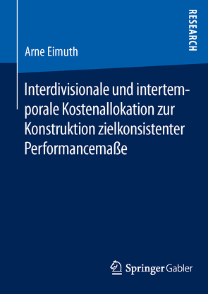 Interdivisionale und intertemporale Kostenallokation zur Konstruktion zielkonsistenter Performancemaße von Eimuth,  Arne