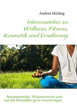 Interessantes zu Wellness, Fitness, Kosmetik und Ernährung von Meiling,  Andrea